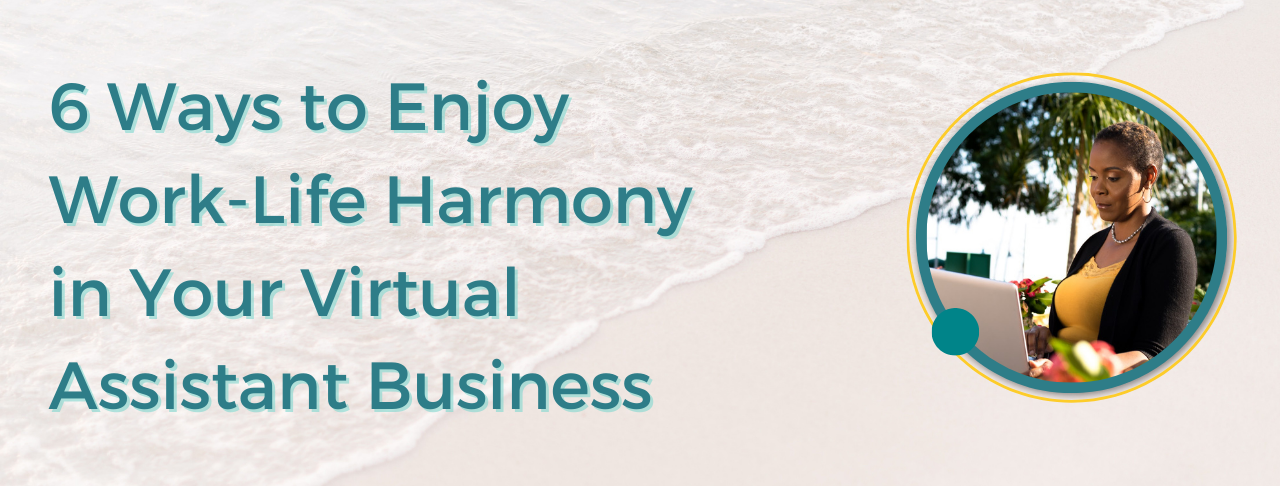 6 Ways to Enjoy Work-Life Harmony in Your Virtual Assistant Business