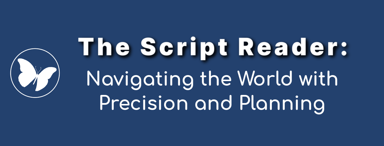 The Script Reader: Navigating the World with Precision and Planning