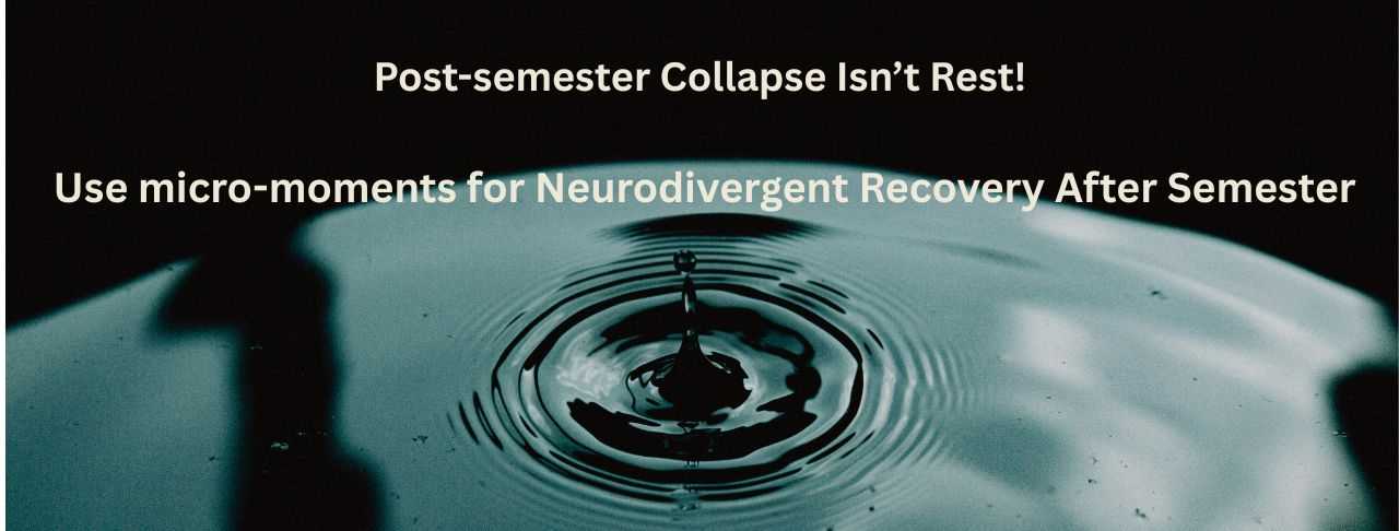 Tiny Restorations After Semester: Small Resets for Neurodivergent Students
