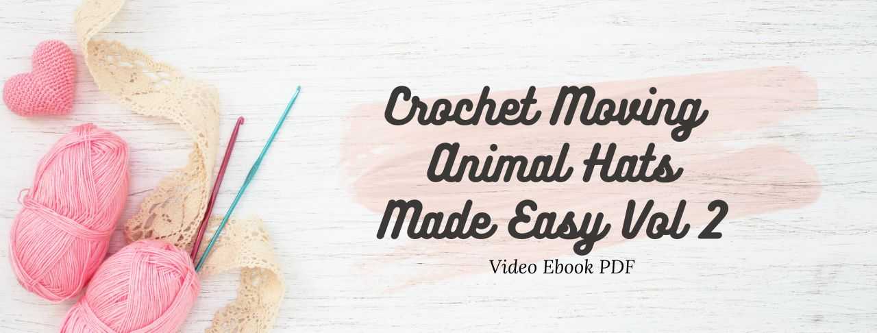 Crochet Moving Animal Hats Made Easy - 15 Pattern Ebook (Vol 2)