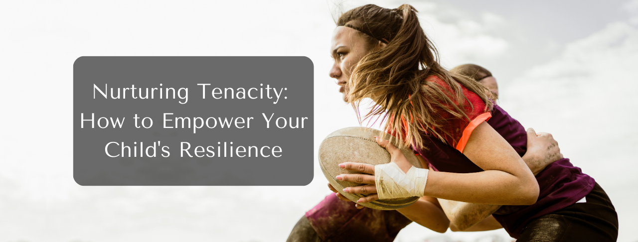 Tenacity Child Nurturing Tenacity: How to Empower Your Child's Resilience