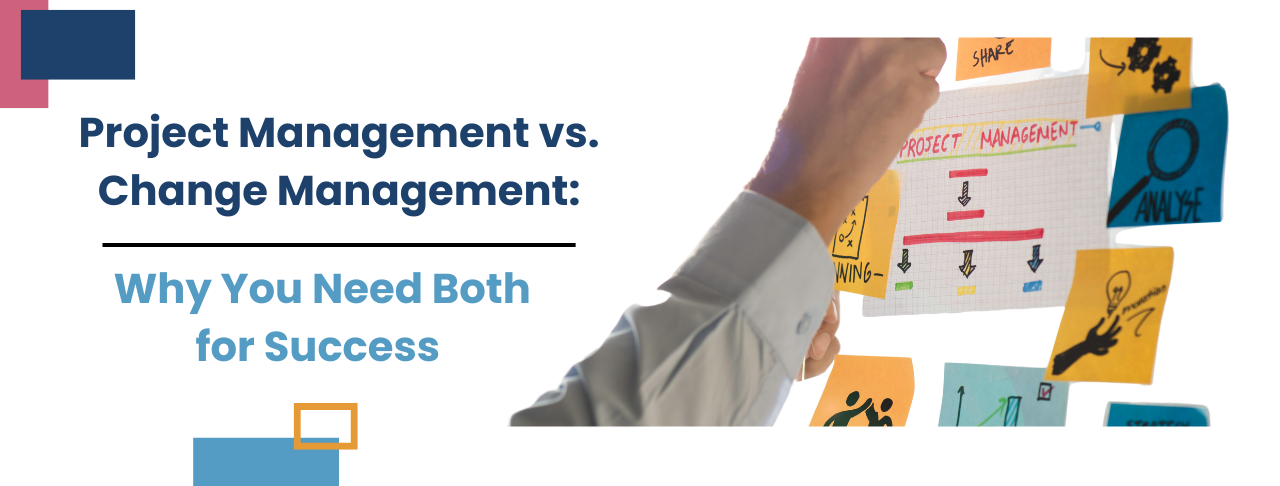 Need Both Project Management vs. Change Management: Why You Need Both for Success
